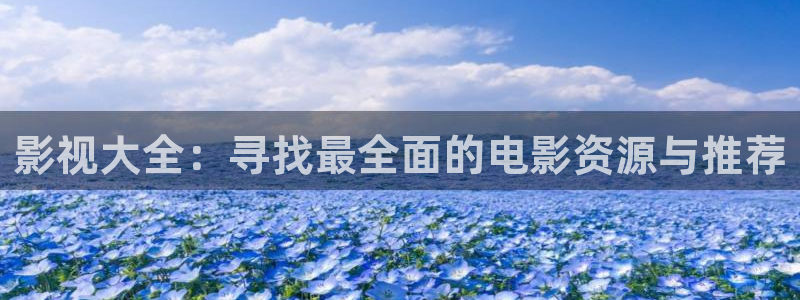 超碰在线伊人：影视大全：寻找最全面的电影资源与推荐