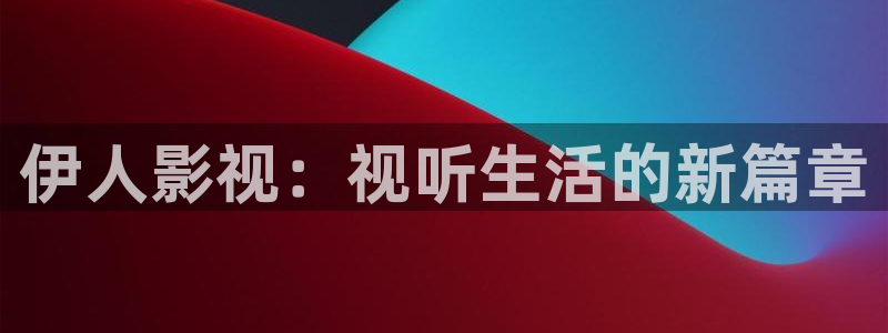 伊人多人影院：伊人影视：视听生活的新篇章